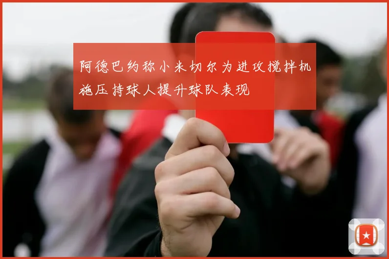 阿德巴约称小米切尔为进攻搅拌机施压持球人提升球队表现