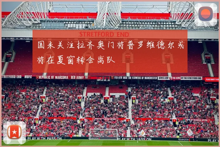 国米关注拉齐奥门将普罗维德尔或将在夏窗转会离队