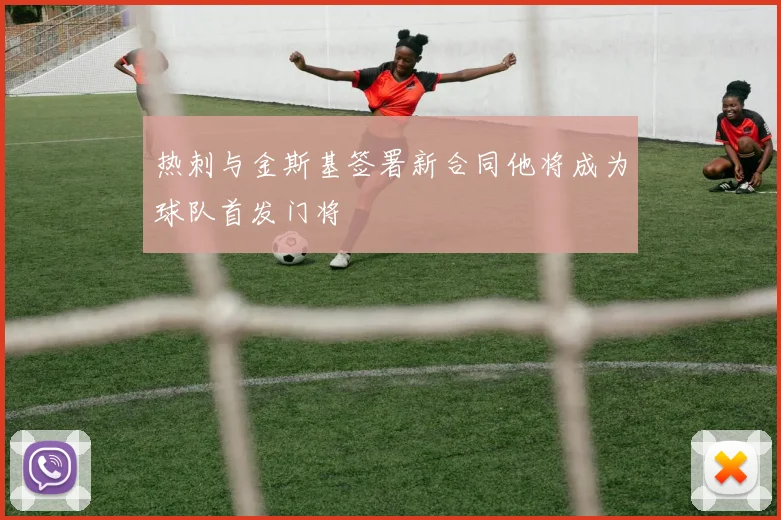 热刺与金斯基签署新合同他将成为球队首发门将