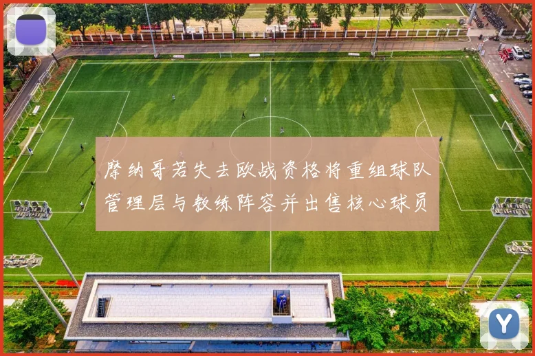 摩纳哥若失去欧战资格将重组球队管理层与教练阵容并出售核心球员